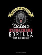 Always Be Yourself Unless You Can Be A Gorilla Then Be A Gorilla