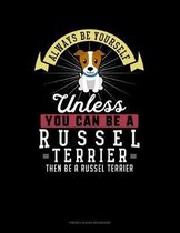 Always Be Yourself Unless You Can Be A Russel Terrier Then Be A Russel Terrier