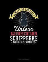 Always Be Yourself Unless You Can Be A Schipperke Then Be A Schipperke