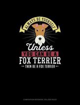 Always Be Yourself Unless You Can Be A Fox Terrier Then Be A Fox Terrier