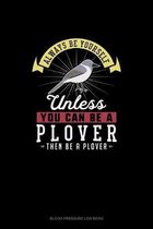 Always Be Yourself Unless You Can Be A Plover Then Be A Plover
