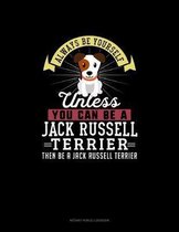 Always Be Yourself Unless You Can Be A Jack Russell Terrier Then Be A Jack Russell Terrier