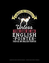 Always Be Yourself Unless You Can Be An English Pointer Then Be An English Pointer