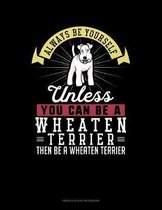 Always Be Yourself Unless You Can Be A Wheaten Terrier Then Be A Wheaten Terrier
