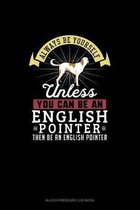 Always Be Yourself Unless You Can Be An English Pointer Then Be An English Pointer