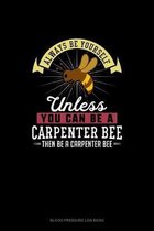 Always Be Yourself Unless You Can Be A Carpenter Bee Then Be A Carpenter Bee