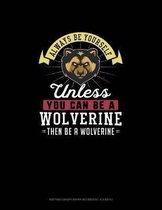 Always Be Yourself Unless You Can Be A Wolverine Then Be A Wolverine: Knitting Graph Paper Notebook - 4