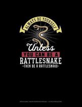 Always Be Yourself Unless You Can Be A Rattlesnake Then Be A Rattlesnake