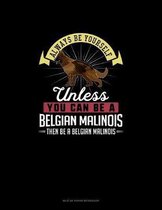 Always Be Yourself Unless You Can Be A Belgian Malinoi Then Be A Belgian Malinoi