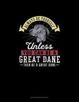 Always Be Yourself Unless You Can Be A Great Dane Then Be A Great Dane