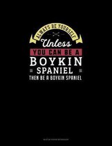 Always Be Yourself Unless You Can Be A Boykin Spaniel Then Be A Boykin Spaniel