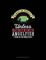 Always Be Yourself Unless You Can Be An Angelfish Then Be An Angelfish: Storyboard Notebook 16