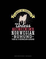 Always Be Yourself Unless You Can Be A Norwegian Buhund Then Be A Norwegian Buhund