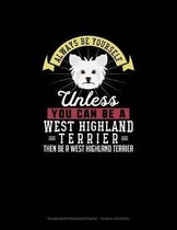 Always Be Yourself Unless You Can Be A West Highland Terrier Then Be A West Highland Terrier