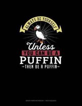 Always Be Yourself Unless You Can Be A Puffin Then Be A Puffin