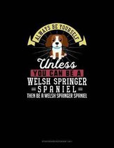 Always Be Yourself Unless You Can Be A Welsh Springer Spaniel Then Be A Welsh Springer Spaniel: Storyboard Notebook 16