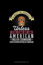 Always Be Yourself Unless You Can Be An American English Coonhound Then Be An American English Coonhound