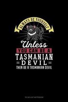 Always Be Yourself Unless You Can Be A Tasmanian Devil Then Be A Tasmanian Devil