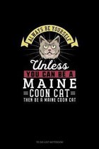 Always Be Yourself Unless You Can Be A Maine Coon Cat Then Be A Maine Coon Cat