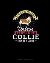 Always Be Yourself Unless You Can Be A Collie Then Be A Collie