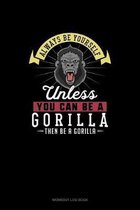 Always Be Yourself Unless You Can Be A Gorilla Then Be A Gorilla
