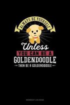 Always Be Yourself Unless You Can Be A Goldendoodle Then Be A Goldendoodle