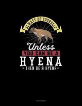 Always Be Yourself Unless You Can Be A Hyena Then Be A Hyena