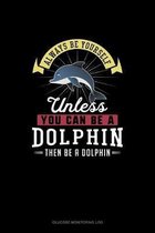 Always Be Yourself Unless You Can Be A Dolphin Then Be A Dolphin