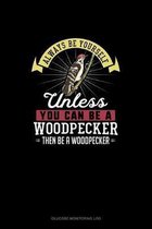 Always Be Yourself Unless You Can Be A Woodpecker Then Be A Woodpecker