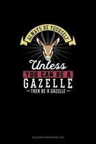Always Be Yourself Unless You Can Be A Gazelle Then Be A Gazelle