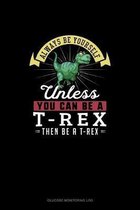 Always Be Yourself Unless You Can Be A T-Rex Then Be A T-Rex