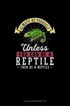 Always Be Yourself Unless You Can Be A Reptile Then Be A Reptile