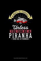 Always Be Yourself Unless You Can Be A Piranha Then Be A Piranha