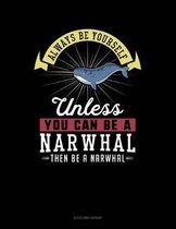 Always Be Yourself Unless You Can Be a Narwhal Then Be a Narwhal