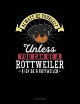 Always Be Yourself Unless You Can Be a Rottweiler Then Be a Rottweiler