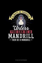 Always Be Yourself Unless You Can Be A Mandrill Then Be A Mandrill