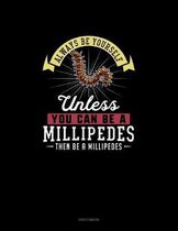 Always Be Yourself Unless You Can Be A Millipedes Then Be A Millipedes