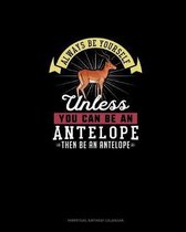 Always Be Yourself Unless You Can Be An Antelope Then Be An Antelope