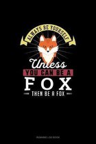 Always Be Yourself Unless You Can Be A Fox Then Be A Fox