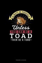 Always Be Yourself Unless You Can Be A Toad Then Be A Toad