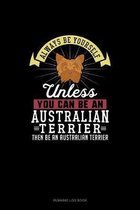 Always Be Yourself Unless You Can Be An Australian Terrier Then Be An Australian Terrier