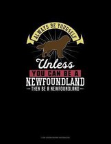 Always Be Yourself Unless You Can Be A Newfoundland Then Be A Newfoundland