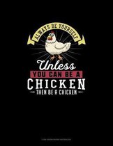 Always Be Yourself Unless You Can Be A Chicken Then Be A Chicken