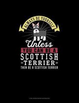 Always Be Yourself Unless You Can Be A Scottish Terrier Then Be A Scottish Terrier