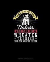 Always Be Yourself Unless You Can Be A Wheaten Terrier Then Be A Wheaten Terrier