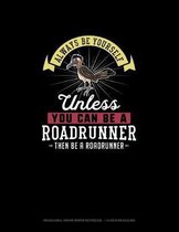 Always Be Yourself Unless You Can Be A Roadrunner Then Be A Roadrunner