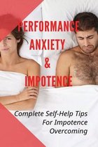 Performance Anxiety & Impotence: Complete Self-Help Tips For Impotence Overcoming