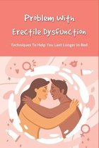 Problem With Erectile Dysfunction: Techniques To Help You Last Longer In Bed