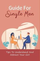 Guide For Single Men: Tips To Understand And Attract Your Girl