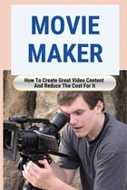 Movie Maker: How To Create Great Video Content And Reduce The Cost For It